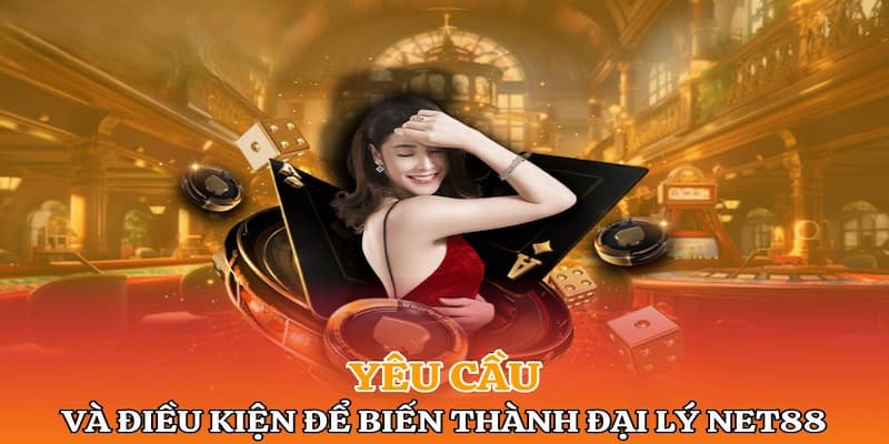 Các Điều Kiện Cần Có Để Trở Thành Đại Lý Net88