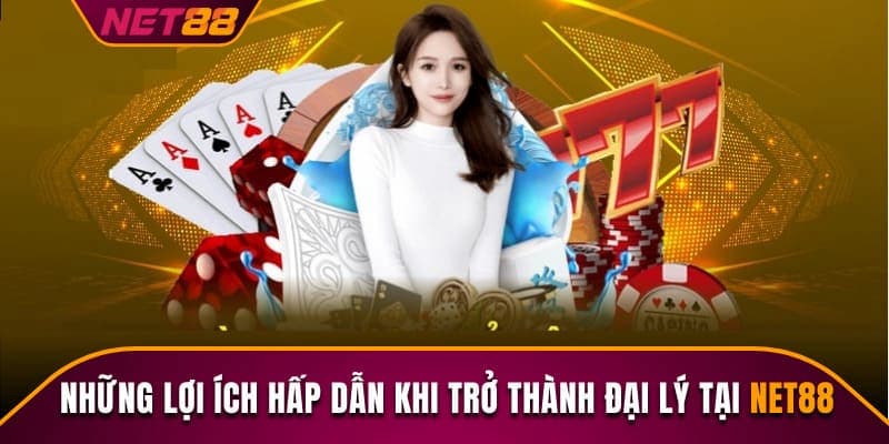 Những Lợi Ích Khi Trở Thành Đại Lý Net88